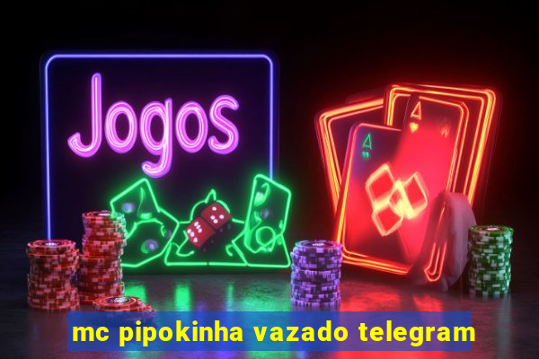 mc pipokinha vazado telegram